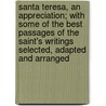 Santa Teresa, an Appreciation; With Some of the Best Passages of the Saint's Writings Selected, Adapted and Arranged by Alexander Whyte
