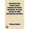 Selections from Carlyle; Sartor Resartus, the French Revolution, Past and Present, Ed., with Introductions and Notes by Thomas Carlyle