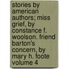 Stories by American Authors; Miss Grief, by Constance F. Woolson. Friend Barton's Concern, by Mary H. Foote Volume 4 door Rebecca Harding Davis