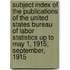 Subject Index Of The Publications Of The United States Bureau Of Labor Statistics Up To May 1, 1915; September, 1915