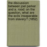 The Discussion Between Joel Parker And A. Rood: On The Question, What Are The Evils Inseparable From Slavery? (1852) door Joel Parker