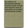 The Effects Of Tennessee Teacher Licensure Test Scores And Teacher Level Of Education On Student Achievement Levels. by Michael D. Jr. Pugh