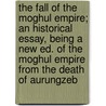 The Fall of the Moghul Empire; An Historical Essay, Being a New Ed. of the Moghul Empire from the Death of Aurungzeb door Henry George Keene