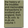 The History Of The Troubles And Memorable Transactions In Scotland And England, From M.dc.xxiv. To M.dc.xlv Volume 1 by Spalding John 1609-1670