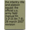 The Infantry Rifle And Platoon Squad: The Official U.s. Army Field Manual Fm 3-21.8 (fm 7-8), 28 March 2007 Revision door U.S. Department of the Army