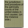 The Jurisdiction and Procedure of the Admiralty Courts of the United States in Civil Causes; (On the Instance Side.) door Morton Pearson Henry