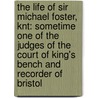 The Life Of Sir Michael Foster, Knt: Sometime One Of The Judges Of The Court Of King's Bench And Recorder Of Bristol by Michael Dodson