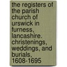 The Registers of the Parish Church of Urswick in Furness, Lancashire. Christenings, Weddings, and Burials, 1608-1695 door Urswick Eng (Parish)