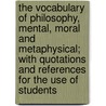The Vocabulary of Philosophy, Mental, Moral and Metaphysical; With Quotations and References for the Use of Students by William Fleming