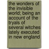 The Wonders of the Invisible World; Being an Account of the Tryals of Several Witches Lately Executed in New England door Cotton Mather