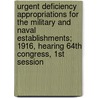 Urgent Deficiency Appropriations for the Military and Naval Establishments; 1916, Hearing 64th Congress, 1st Session by United States Appropriations