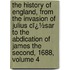 the History of England, from the Invasion of Julius Cï¿½Sar to the Abdication of James the Second, 1688, Volume 4