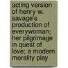 Acting Version of Henry W. Savage's Production of Everywoman; Her Pilgrimage in Quest of Love; A Modern Morality Play by Walter Browne