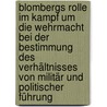Blombergs Rolle im Kampf um die Wehrmacht bei der Bestimmung des Verhältnisses von Militär und politischer Führung by Sven Tillery