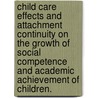 Child Care Effects And Attachment Continuity On The Growth Of Social Competence And Academic Achievement Of Children. door Yoon Kyung Choi