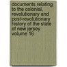 Documents Relating to the Colonial, Revolutionary and Post-Revolutionary History of the State of New Jersey Volume 16 door Ser 1 New Jersey Archives