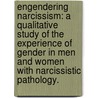 Engendering Narcissism: A Qualitative Study Of The Experience Of Gender In Men And Women With Narcissistic Pathology. door Anna Kramarsky