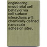 Engineering Endothelial Cell Behavior Via Cell-Surface Interactions With Chemically-Defined Nanoscale Adhesion Sites. door John Hundley Slater