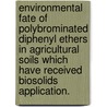 Environmental Fate Of Polybrominated Diphenyl Ethers In Agricultural Soils Which Have Received Biosolids Application. door Natasha Almeida Andrade