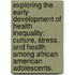 Exploring The Early Development Of Health Inequality: Culture, Stress, And Health Among African American Adolescents.