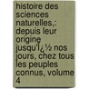 Histoire Des Sciences Naturelles,: Depuis Leur Origine Jusqu'Ï¿½ Nos Jours, Chez Tous Les Peuples Connus, Volume 4 door T. Magdeleine De Saint-Agy