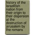 History of the Israelitish Nation from Their Origin to Their Dispersion at the Destruction of Jerusalem by the Romans