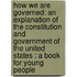 How We Are Governed: an Explanation of the Constitution and Government of the United States : a Book for Young People
