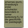 Johannes Sturm, Strassburg's Erster Schulrector: Besonders in Seiner Bedeutung Fï¿½R Die Geschichte Der Paedagogik by Louis Kï¿½Ckelhahn