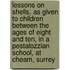 Lessons on Shells, as Given to Children Between the Ages of Eight and Ten, in a Pestalozzian School, at Cheam, Surrey