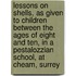 Lessons on Shells, as Given to Children Between the Ages of Eight and Ten, in a Pestalozzian School, at Cheam, Surrey
