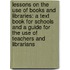 Lessons on the Use of Books and Libraries: a Text Book for Schools and a Guide for the Use of Teachers and Librarians