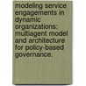 Modeling Service Engagements In Dynamic Organizations: Multiagent Model And Architecture For Policy-Based Governance. by Yathiraj Bhat Udupi