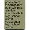 People From Lehigh County, Pennsylvania: Allentown Central Catholic High School Alumni, Catasauqua High School Alumni by Source Wikipedia