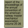 Report of the Proceedings of the Annual Convention of the American Railway Master Mechanics' Association Volume 25-26 door American Railway Association
