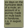 Six Days on the Hurricane Deck of a Mule; An Account of a Journey Made on Mule Back in Honduras, C.A. in August, 1891 by Almira Stillwell Cole
