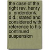 The Case Of The Right Rev. Henry U. Onderdonk, D.D.; Stated And Considered With Reference To His Continued Suspension door Horace Binney