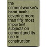 The Cement-Worker's Hand-Book; Covering More Than Fifty Most Important Subjects on Cement and Its Use in Construction by William Henry Baker