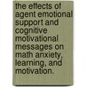 The Effects Of Agent Emotional Support And Cognitive Motivational Messages On Math Anxiety, Learning, And Motivation. by E. Shen