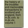 The History Of The Troubles And Memorable Transactions In Scotland And England, From M.dc.xxiv. To M.dc.xlv. Volume 1 by John Spalding