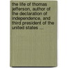 The Life of Thomas Jefferson, Author of the Declaration of Independence, and Third President of the United States ... by Linn William 1790-1867