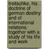 Treitschke, His Doctrine of German Destiny and of International Relations; Together with a Study of His Life and Work