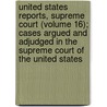 United States Reports, Supreme Court (Volume 16); Cases Argued And Adjudged In The Supreme Court Of The United States door United States Supreme Court