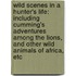 Wild Scenes in a Hunter's Life: Including Cumming's Adventures Among the Lions, and Other Wild Animals of Africa, Etc