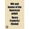 Wit And Humor Of The American Pulpit; A Collection From Various Sources Classified Under Appropriate Subject Headings door Henry Frederic] [Redall