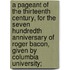 A Pageant of the Thirteenth Century, for the Seven Hundredth Anniversary of Roger Bacon, Given by Columbia University;