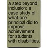 A Step Beyond Inclusion: A Case Study Of What One Principal Did To Improve Achievement For Students With Disabilities. door Maryellen Royce