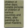 Children of Other Days; Notable Pictures of Children of Various Countries and Times, After Paintings by Great Masters; door Hannah Woodbridge Hudson Moore