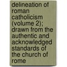 Delineation Of Roman Catholicism (Volume 2); Drawn From The Authentic And Acknowledged Standards Of The Church Of Rome door Charles Elliott