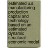 Estimated U.S. Manufacturing Production Capital and Technology Based on an Estimated Dynamic Structural Economic Model door United States Government