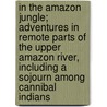 In the Amazon Jungle; Adventures in Remote Parts of the Upper Amazon River, Including a Sojourn Among Cannibal Indians door Algot Lange